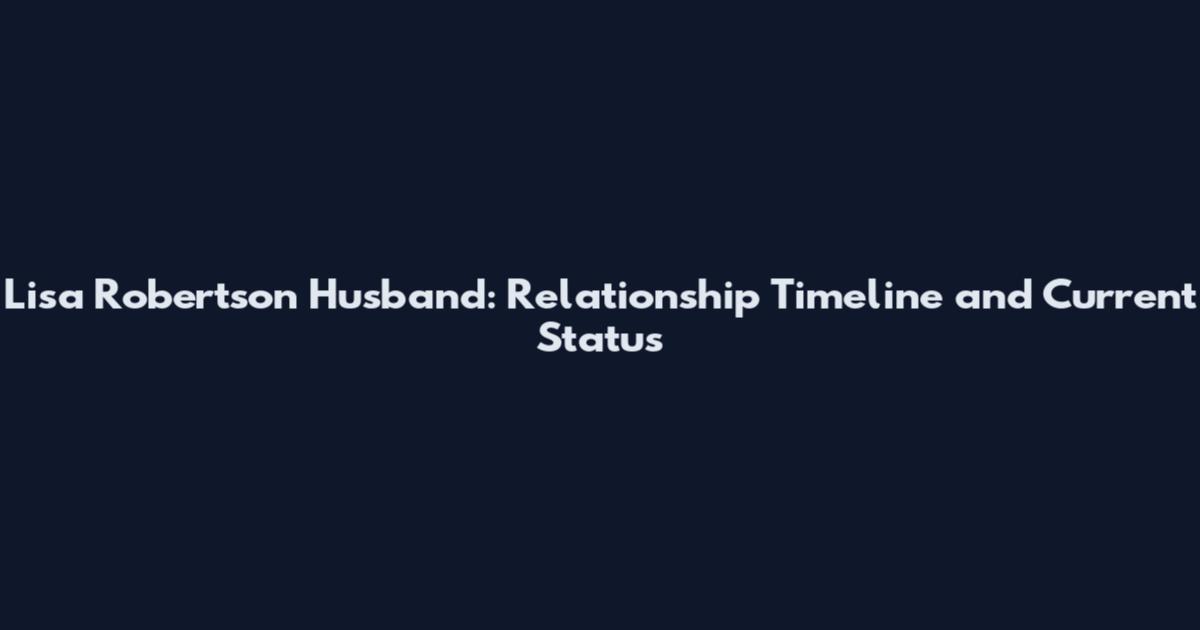 Lisa Robertson Husband: Relationship Timeline and Current Status
