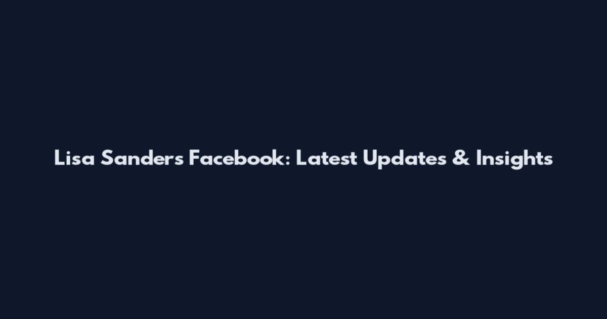 Lisa Sanders Facebook: Latest Updates & Insights