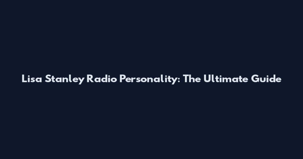 Lisa Stanley Radio Personality: The Ultimate Guide