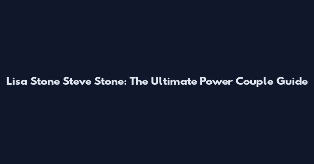 Lisa Stone Steve Stone: The Ultimate Power Couple Guide