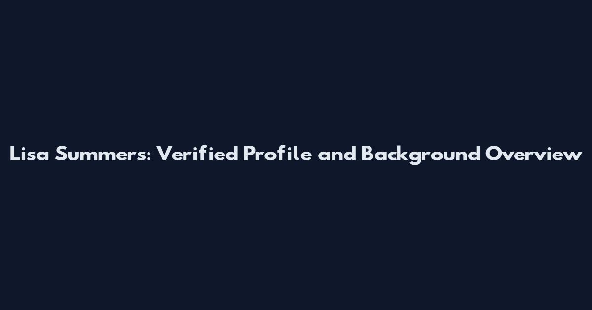 Lisa Summers: Verified Profile and Background Overview