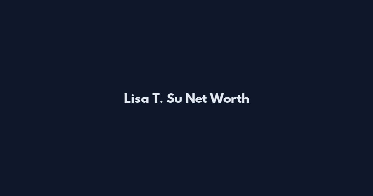Lisa T. Su Net Worth