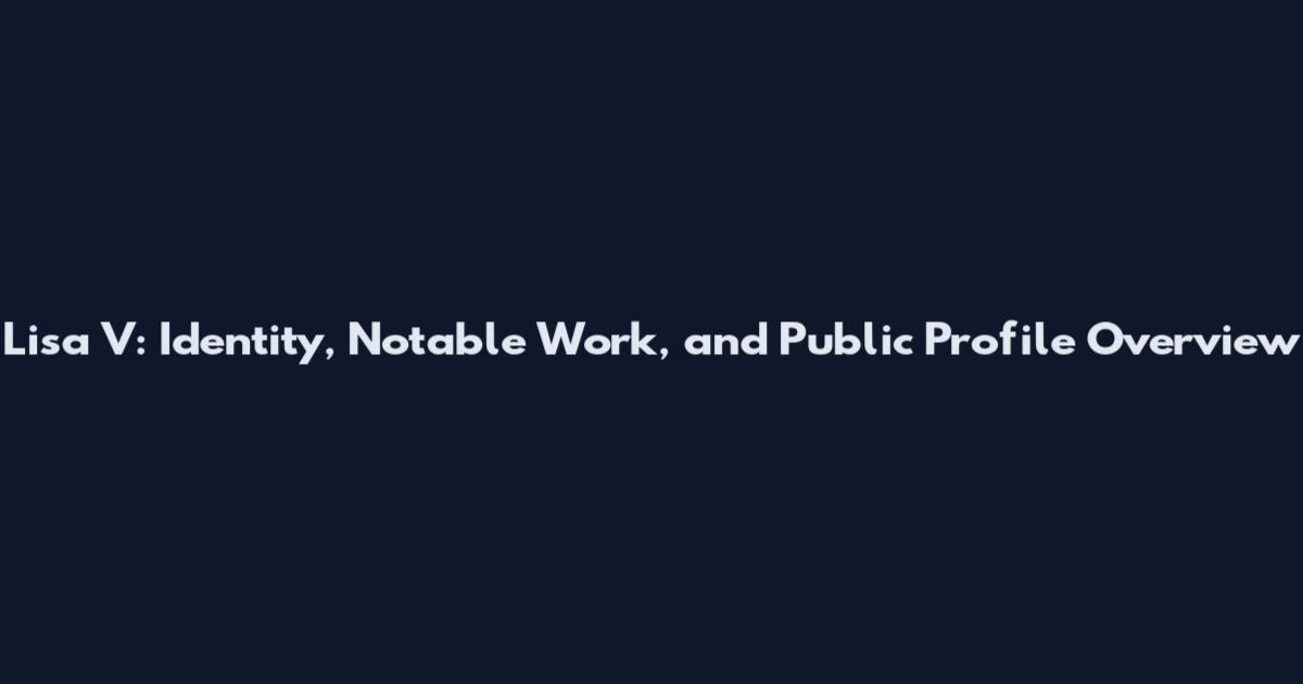 Lisa V: Identity, Notable Work, and Public Profile Overview