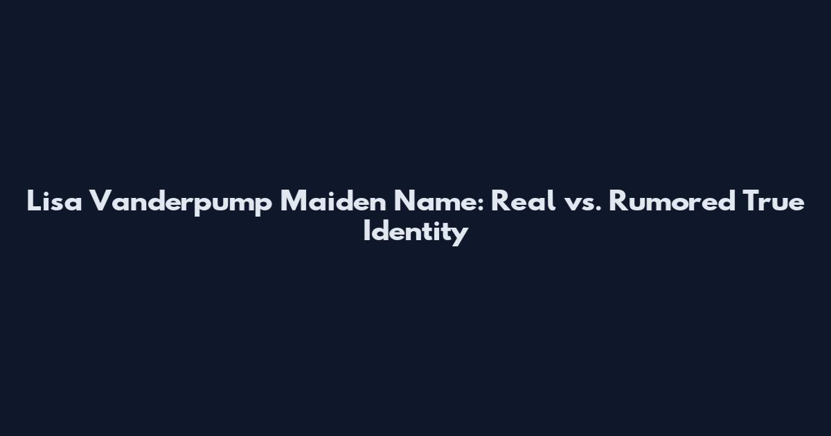 Lisa Vanderpump Maiden Name: Real vs. Rumored True Identity