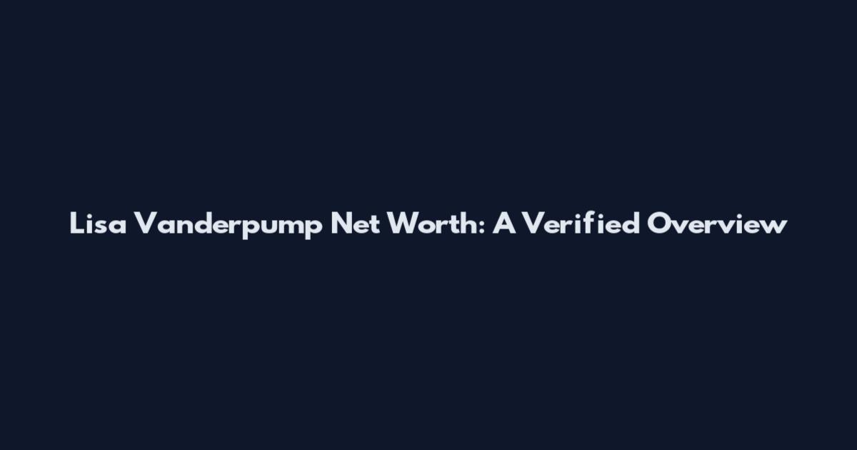 Lisa Vanderpump Net Worth: A Verified Overview