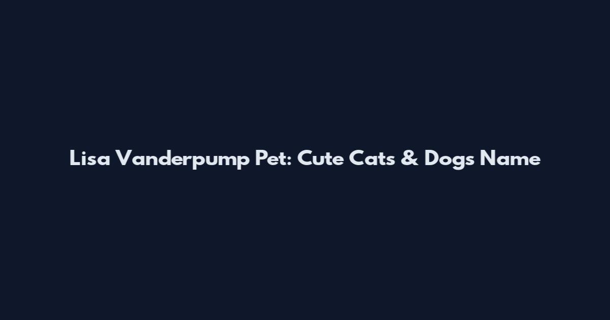 Lisa Vanderpump Pet: Cute Cats & Dogs Name