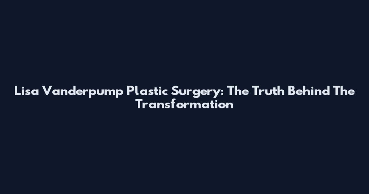 Lisa Vanderpump Plastic Surgery: The Truth Behind The Transformation