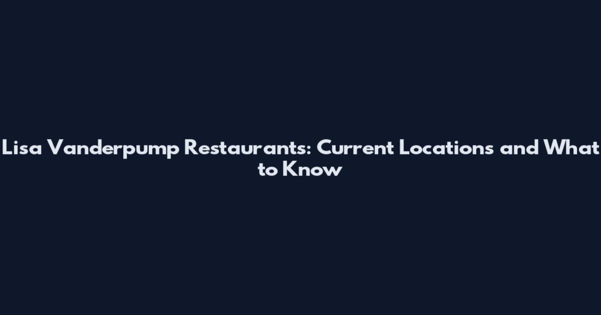 Lisa Vanderpump Restaurants: Current Locations and What to Know