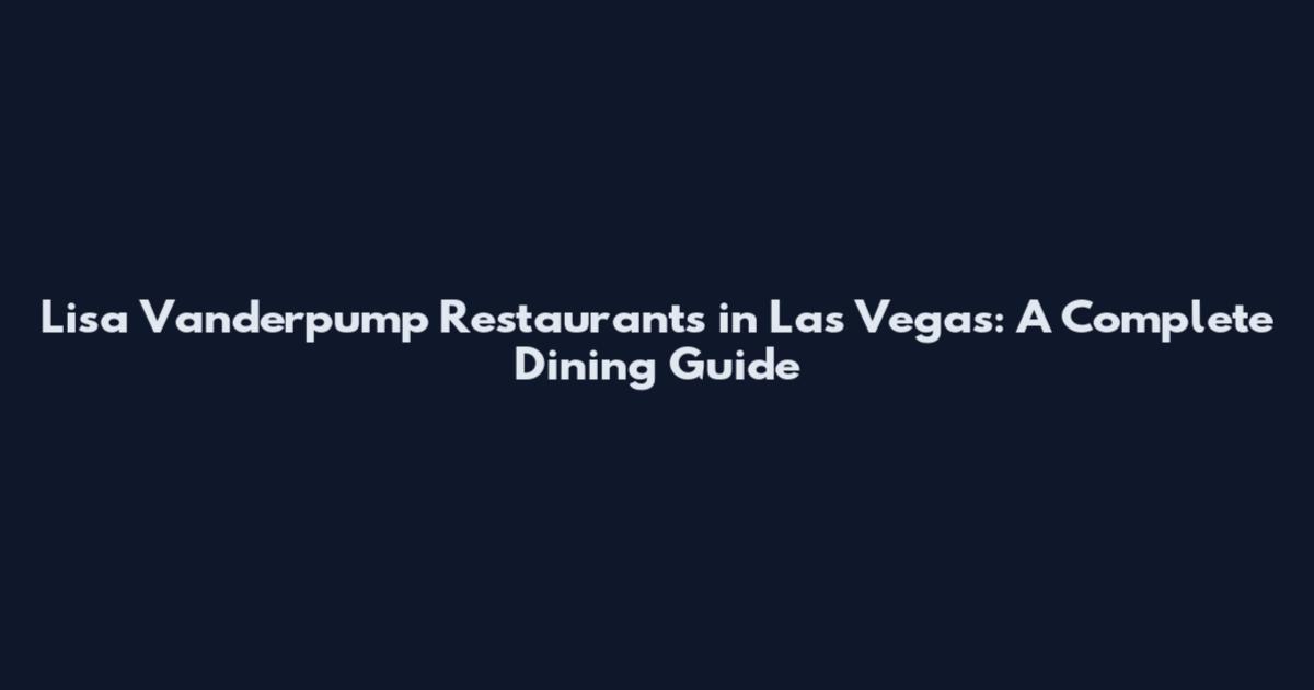 Lisa Vanderpump Restaurants in Las Vegas: A Complete Dining Guide