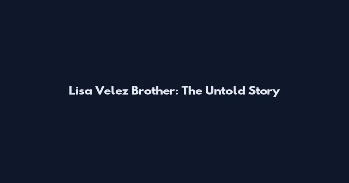 Lisa Velez Brother: The Untold Story