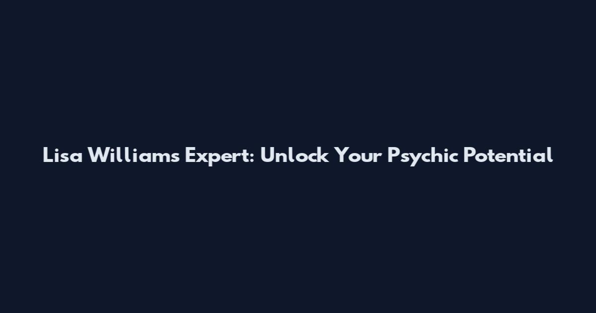 Lisa Williams Expert: Unlock Your Psychic Potential