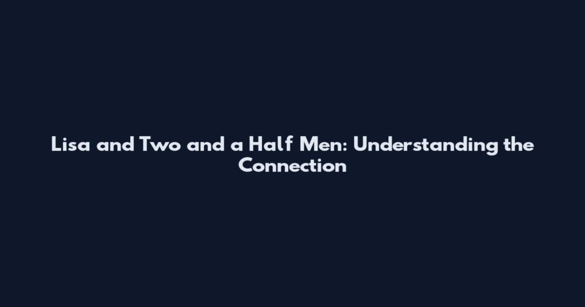 Lisa and Two and a Half Men: Understanding the Connection