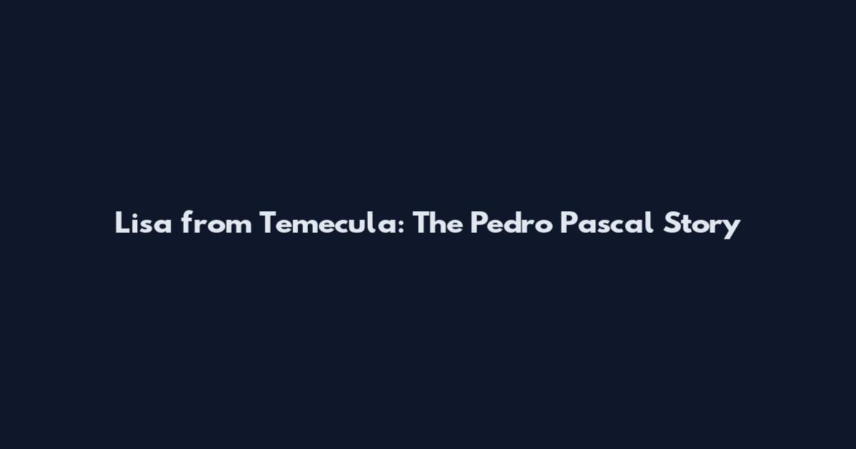 Lisa from Temecula: The Pedro Pascal Story