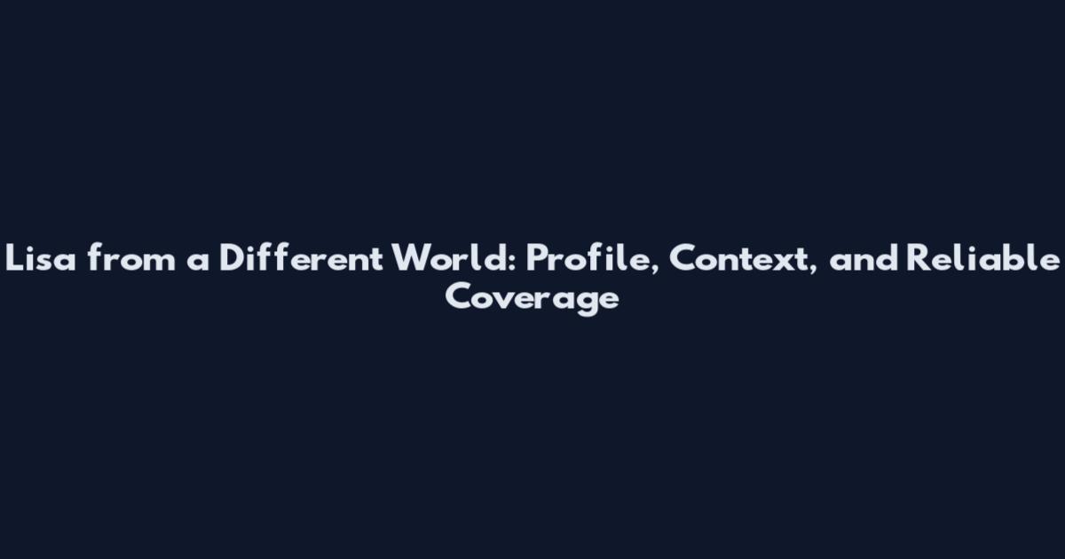 Lisa from a Different World: Profile, Context, and Reliable Coverage