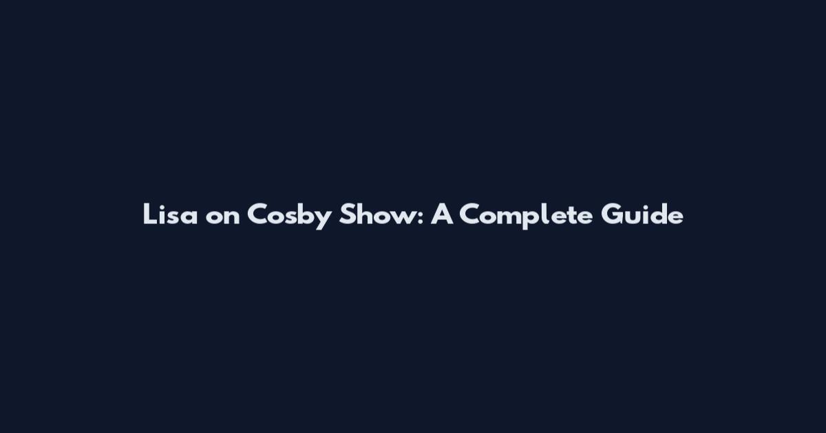 Lisa on Cosby Show: A Complete Guide