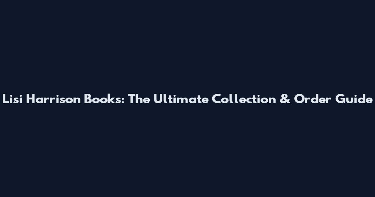 Lisi Harrison Books: The Ultimate Collection & Order Guide