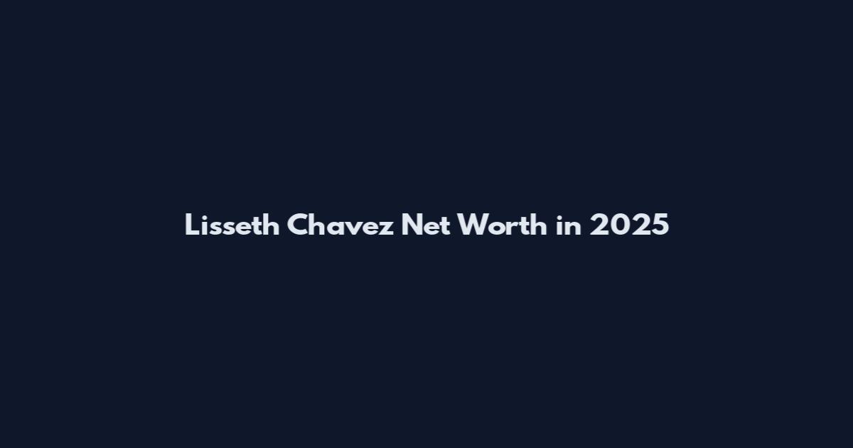 Lisseth Chavez Net Worth in 2025