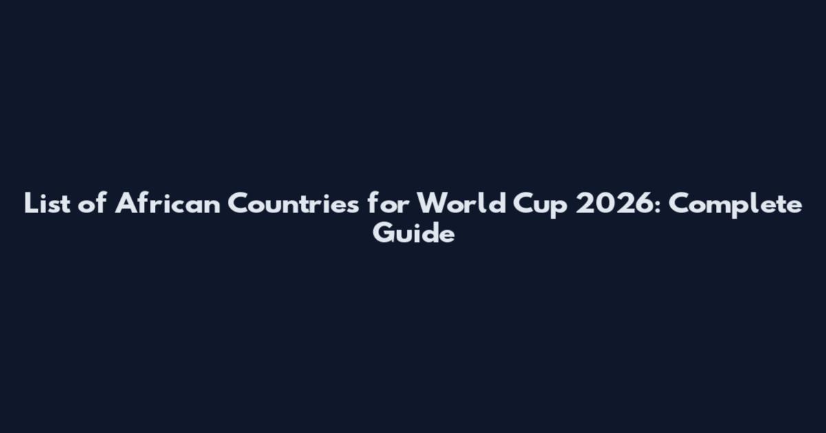 List of African Countries for World Cup 2026: Complete Guide