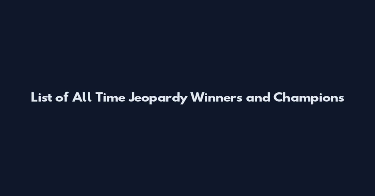List of All Time Jeopardy Winners and Champions