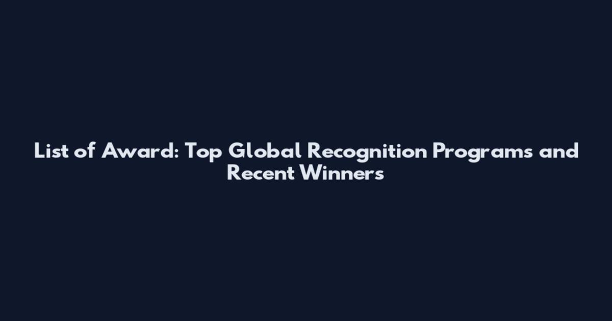 List of Award: Top Global Recognition Programs and Recent Winners
