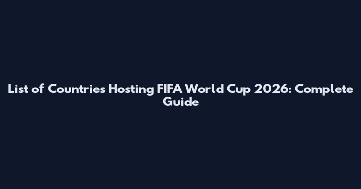 List of Countries Hosting FIFA World Cup 2026: Complete Guide