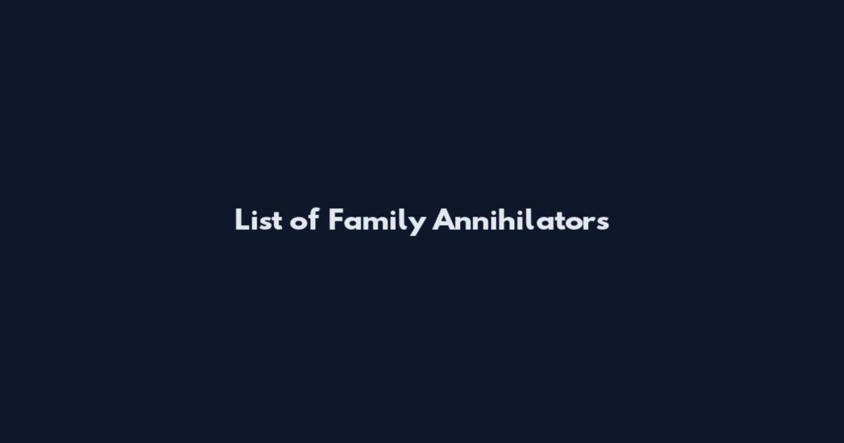 List of Family Annihilators