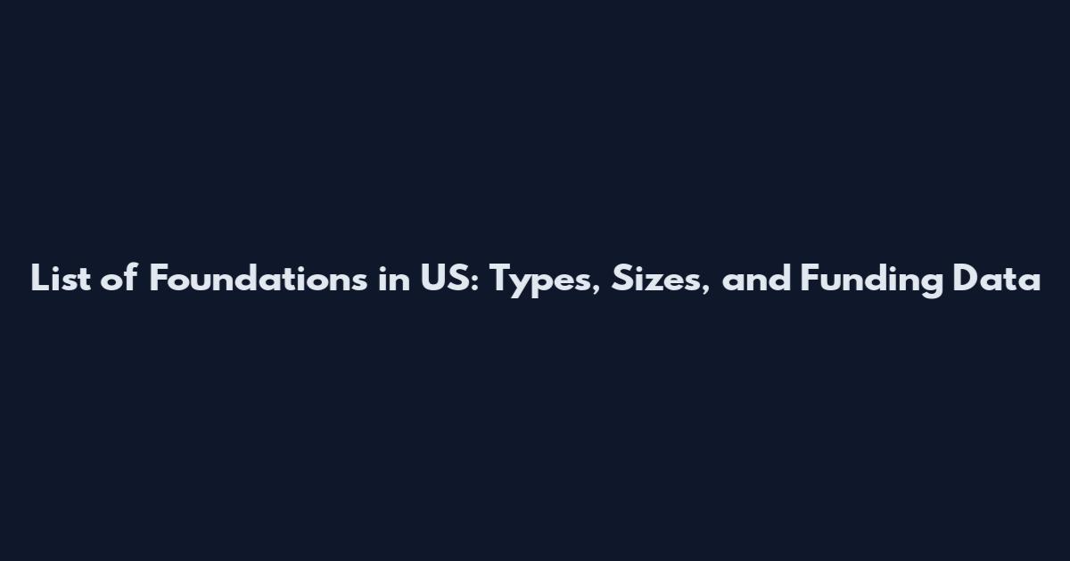 List of Foundations in US: Types, Sizes, and Funding Data