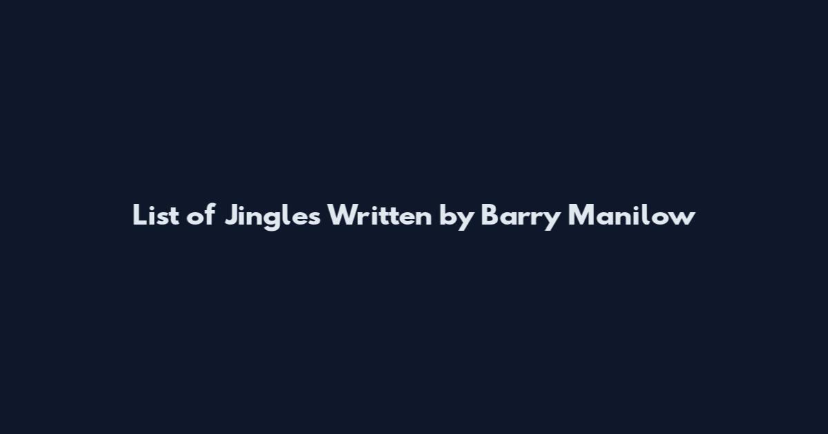 List of Jingles Written by Barry Manilow