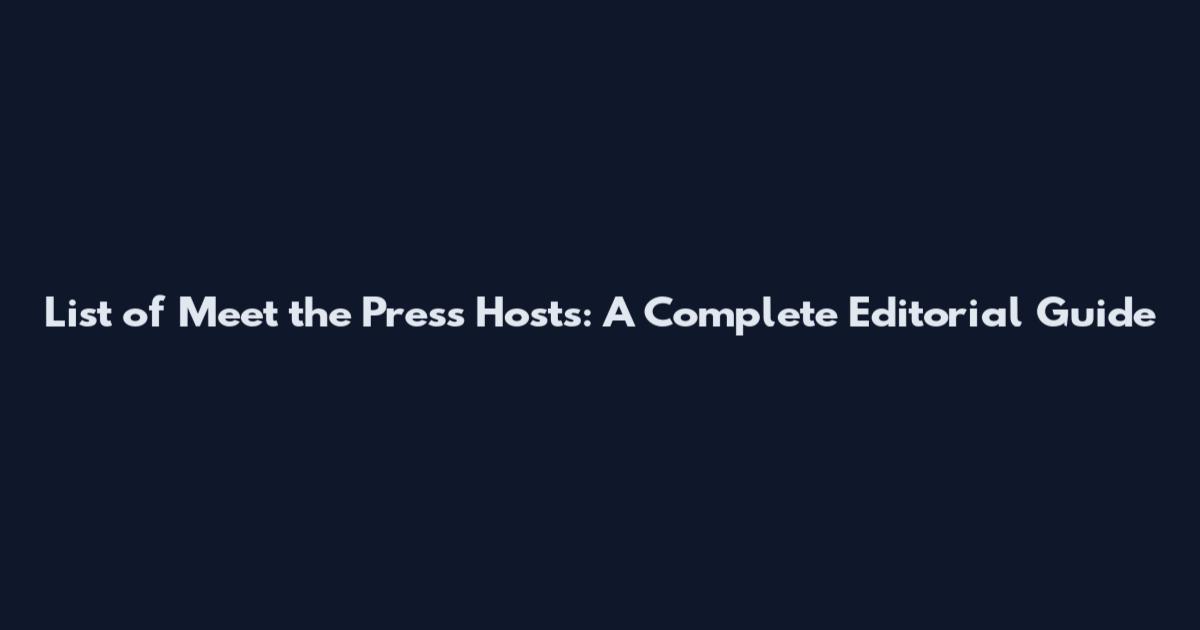 List of Meet the Press Hosts: A Complete Editorial Guide