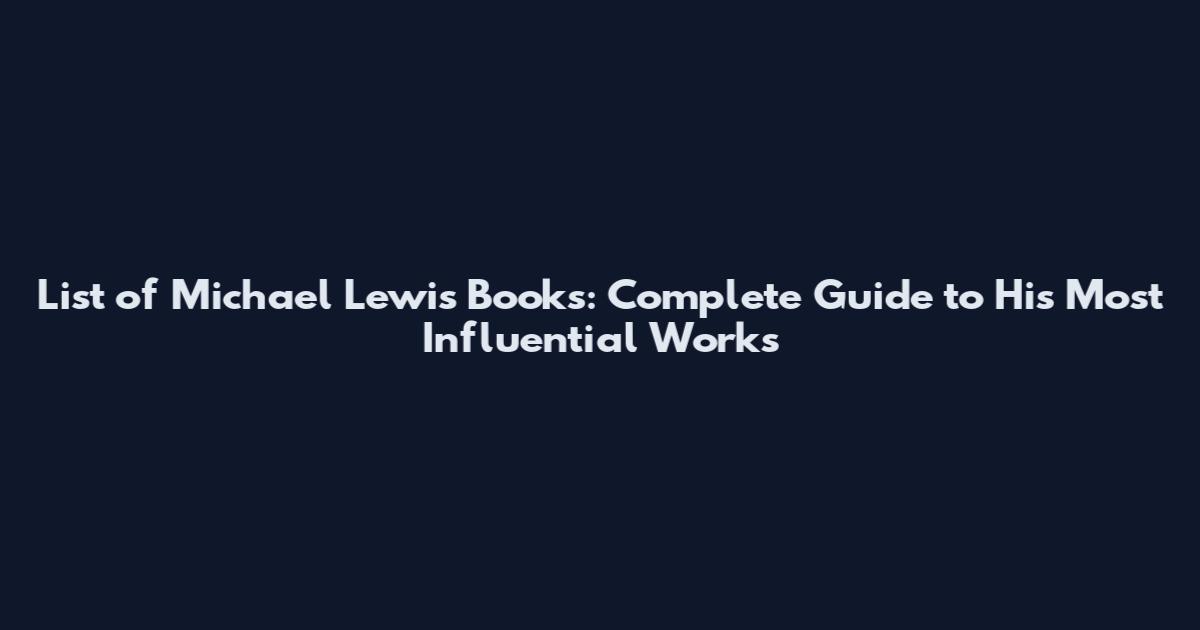 List of Michael Lewis Books: Complete Guide to His Most Influential Works