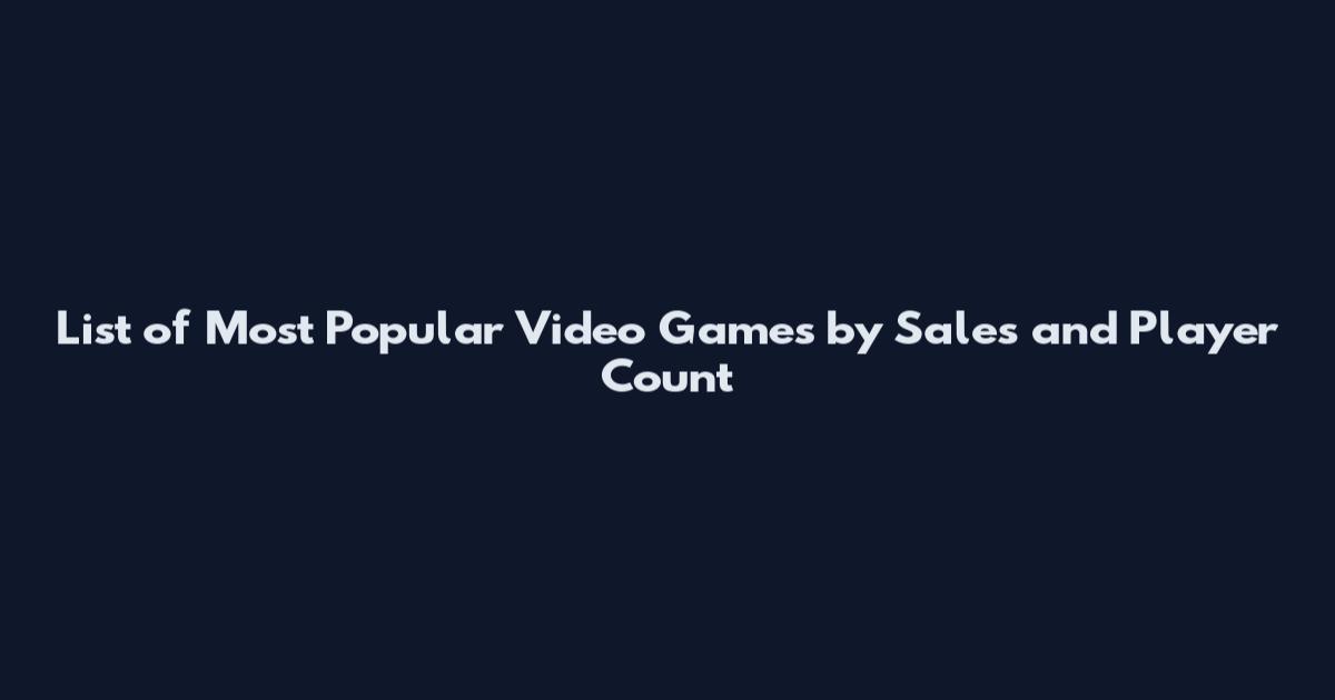List of Most Popular Video Games by Sales and Player Count