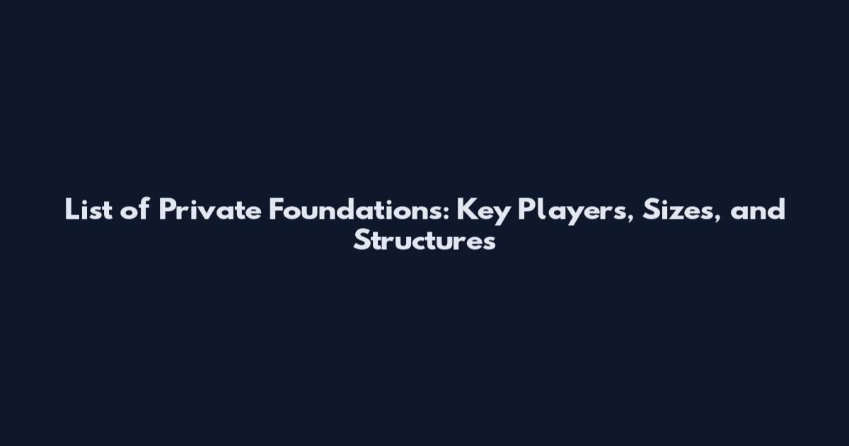List of Private Foundations: Key Players, Sizes, and Structures