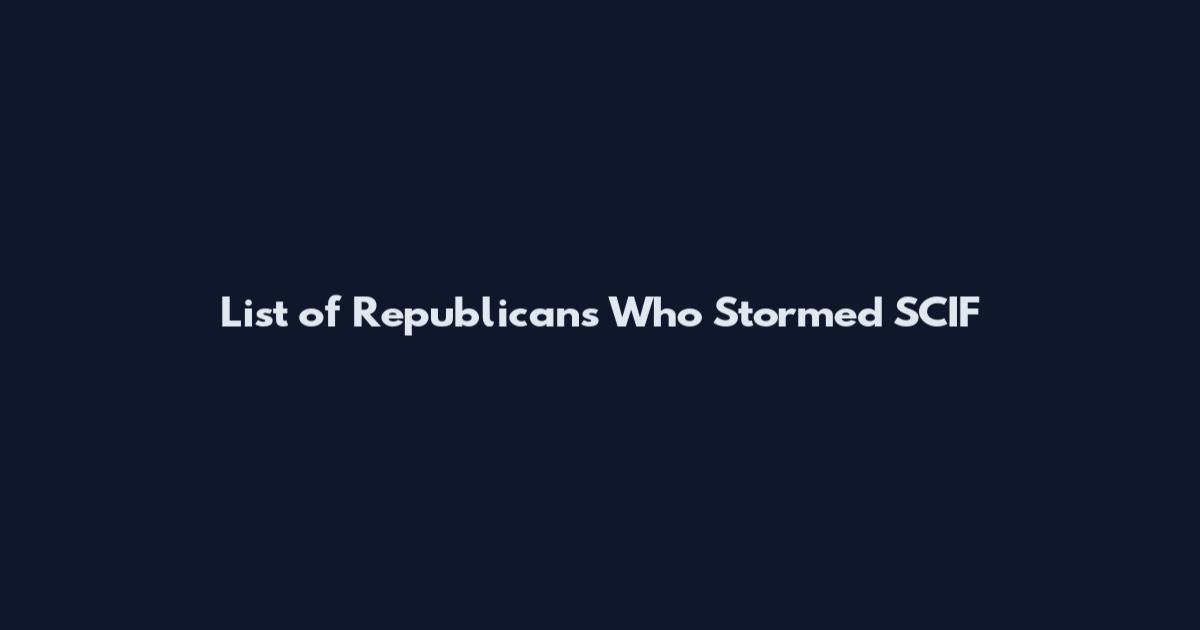 List of Republicans Who Stormed SCIF