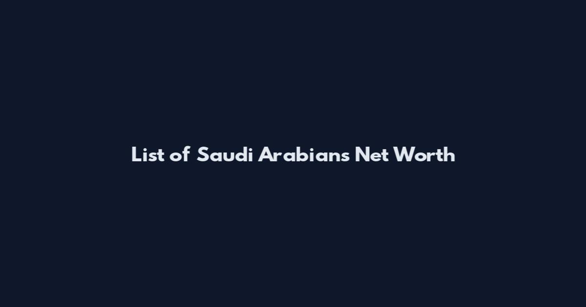 List of Saudi Arabians Net Worth