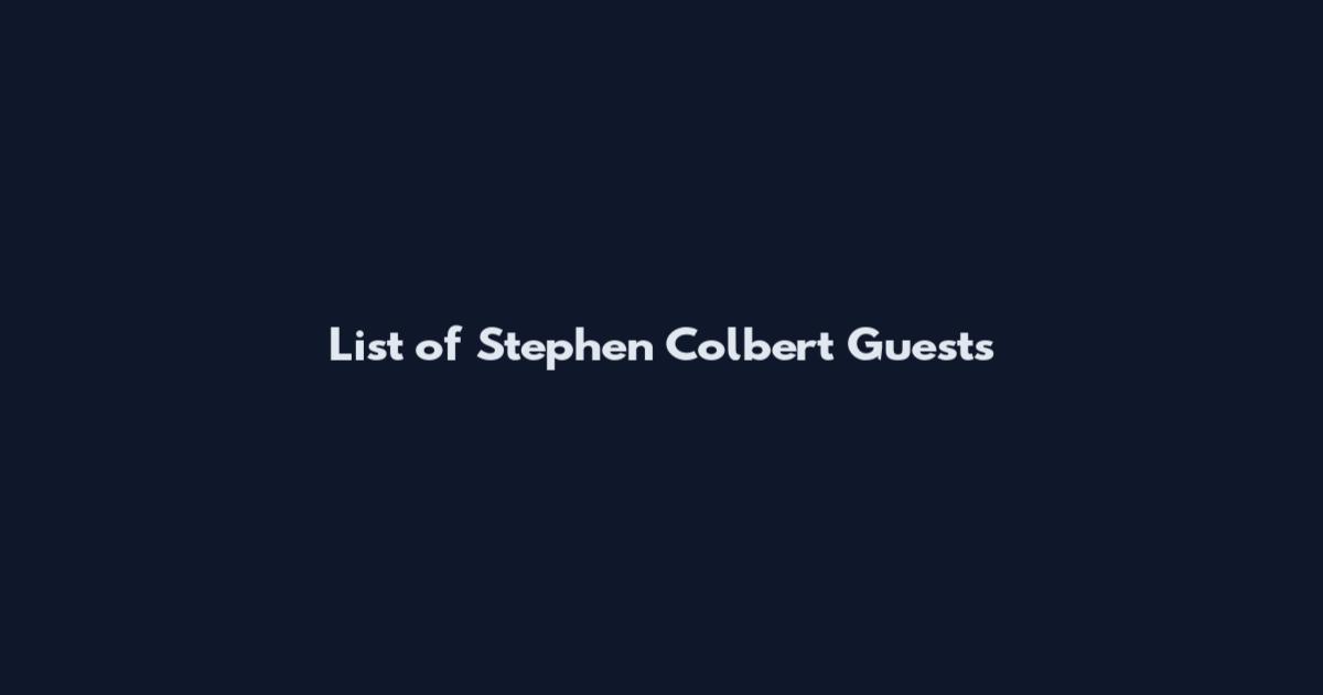 List of Stephen Colbert Guests