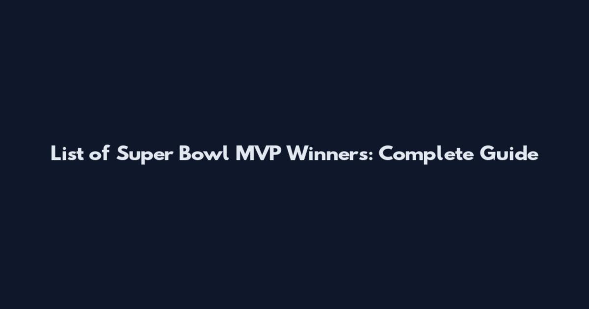 List of Super Bowl MVP Winners: Complete Guide