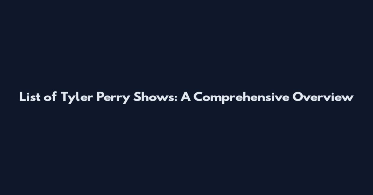 List of Tyler Perry Shows: A Comprehensive Overview