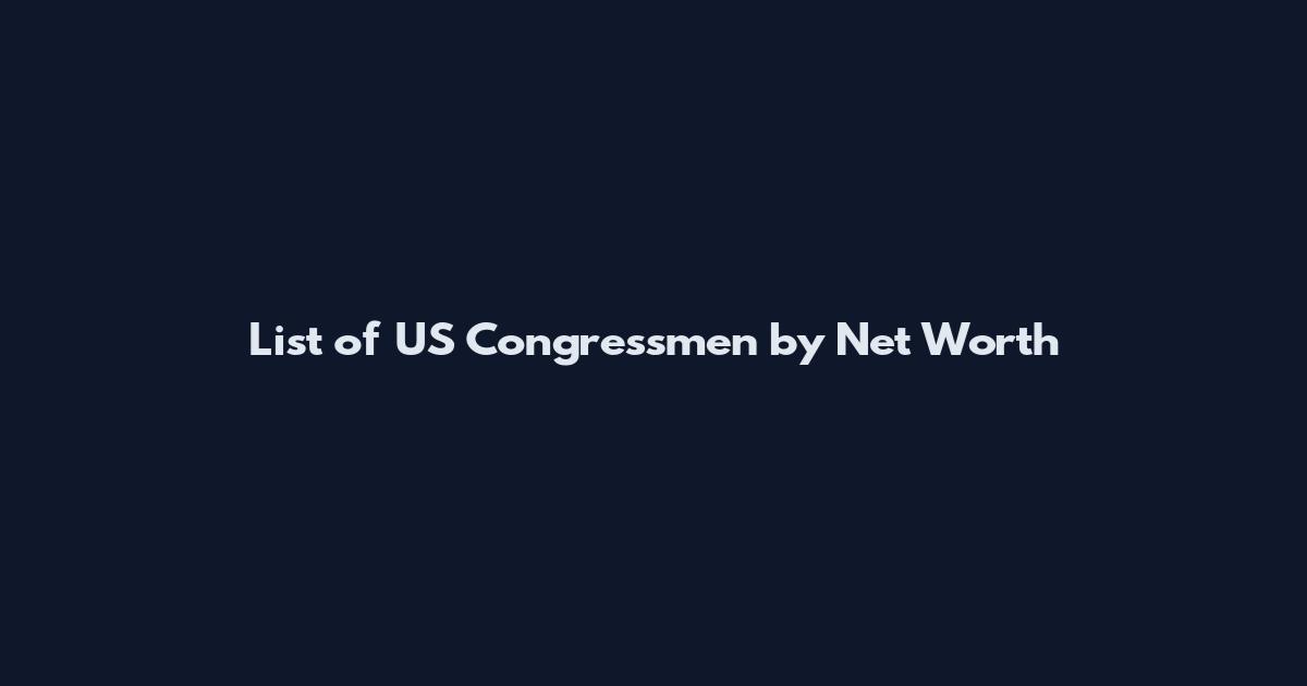 List of US Congressmen by Net Worth