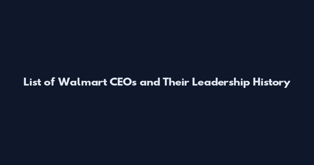 List of Walmart CEOs and Their Leadership History