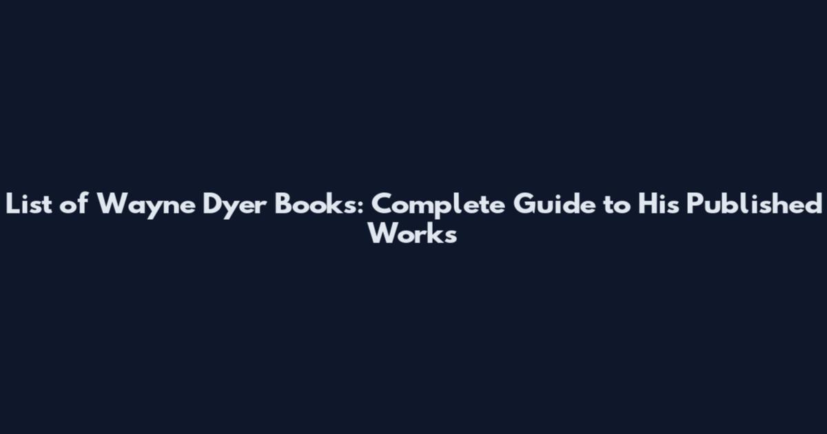 List of Wayne Dyer Books: Complete Guide to His Published Works