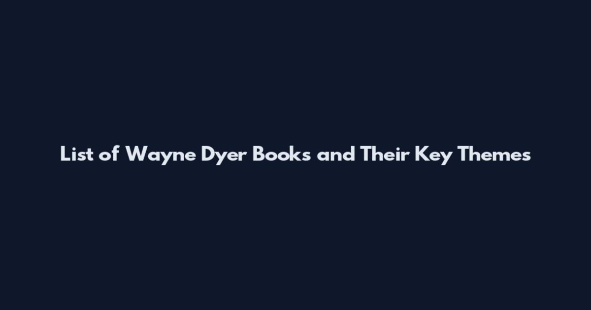 List of Wayne Dyer Books and Their Key Themes