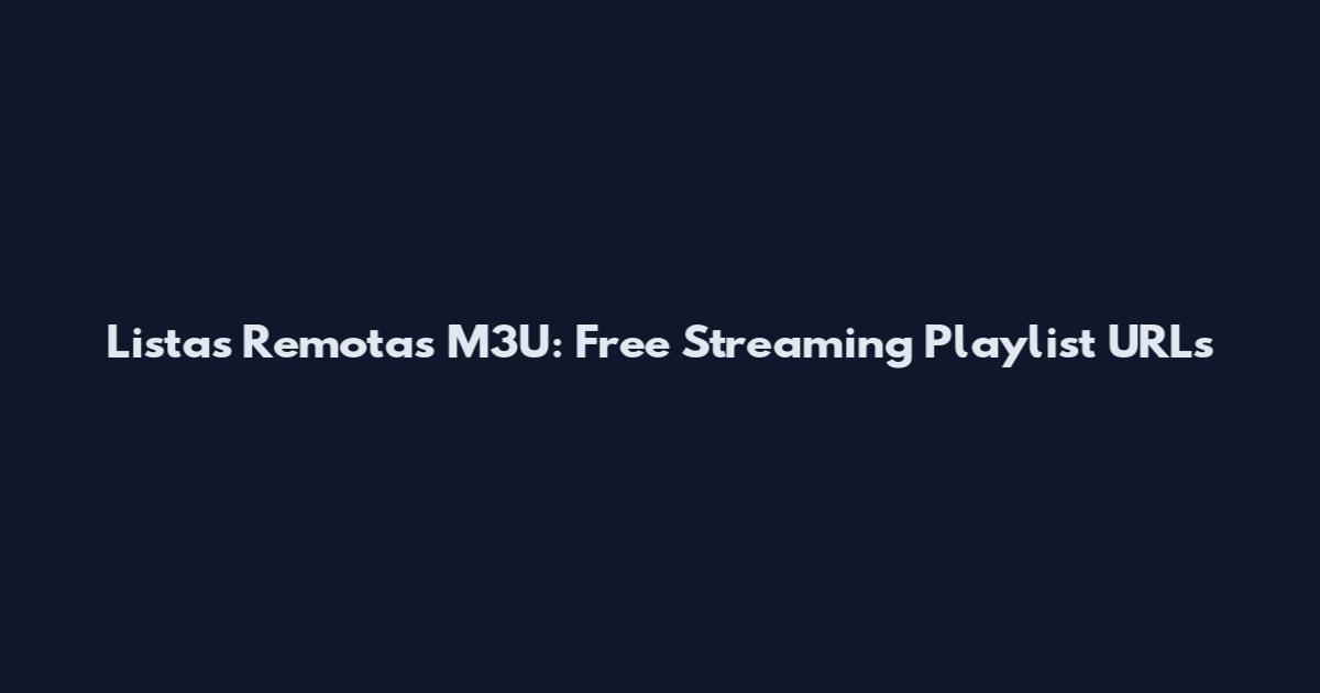 Listas Remotas M3U: Free Streaming Playlist URLs