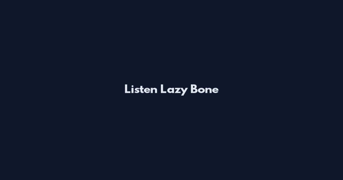 Listen Lazy Bone