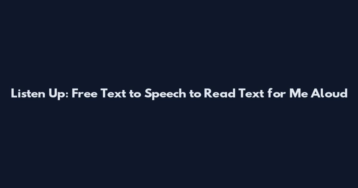 Listen Up: Free Text to Speech to Read Text for Me Aloud