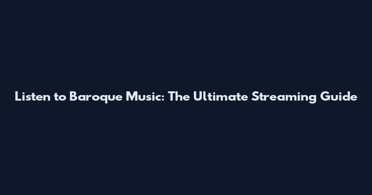 Listen to Baroque Music: The Ultimate Streaming Guide