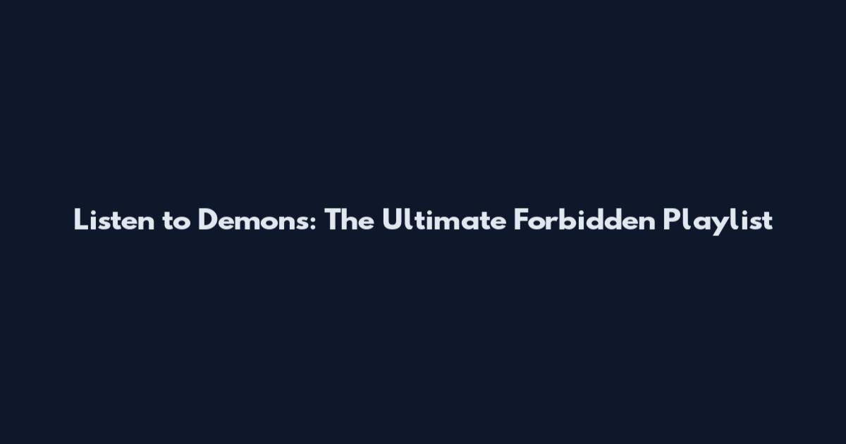 Listen to Demons: The Ultimate Forbidden Playlist