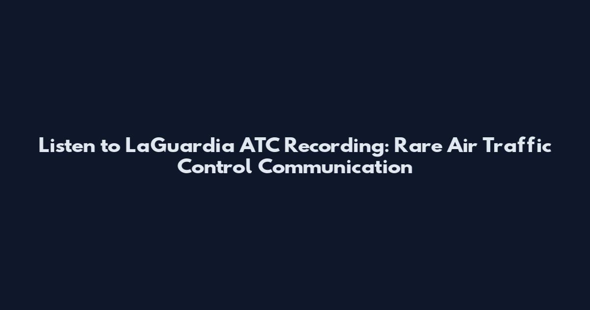 Listen to LaGuardia ATC Recording: Rare Air Traffic Control Communication