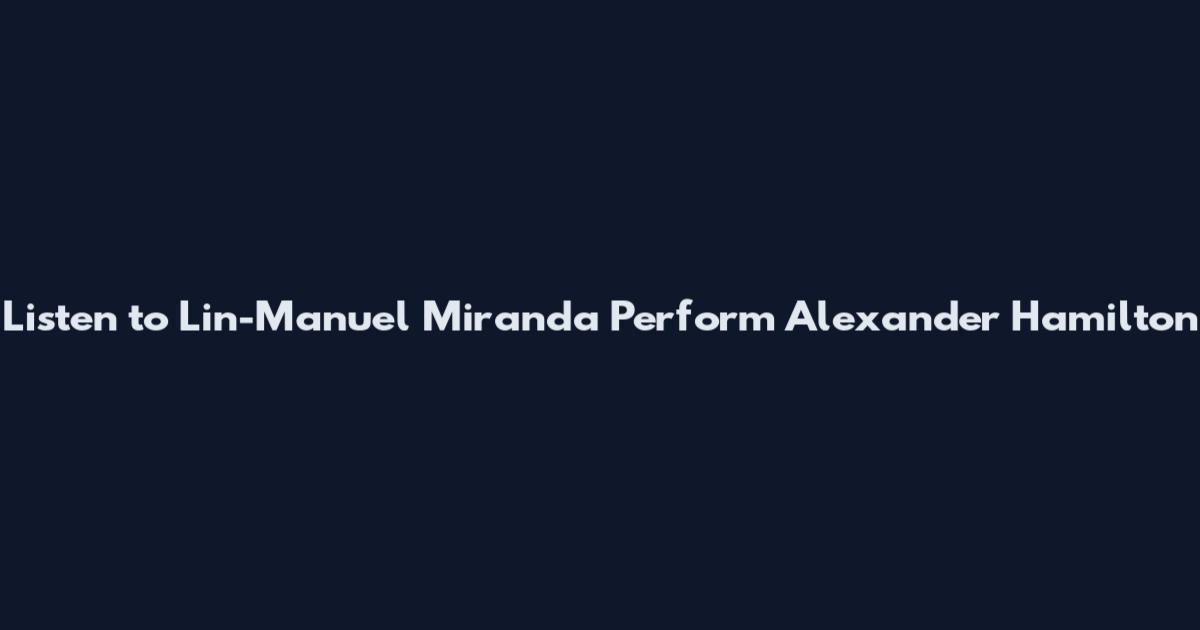 Listen to Lin-Manuel Miranda Perform "Alexander Hamilton