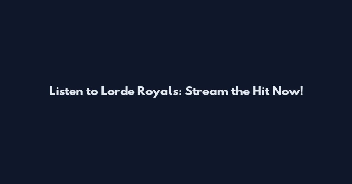 Listen to Lorde Royals: Stream the Hit Now!