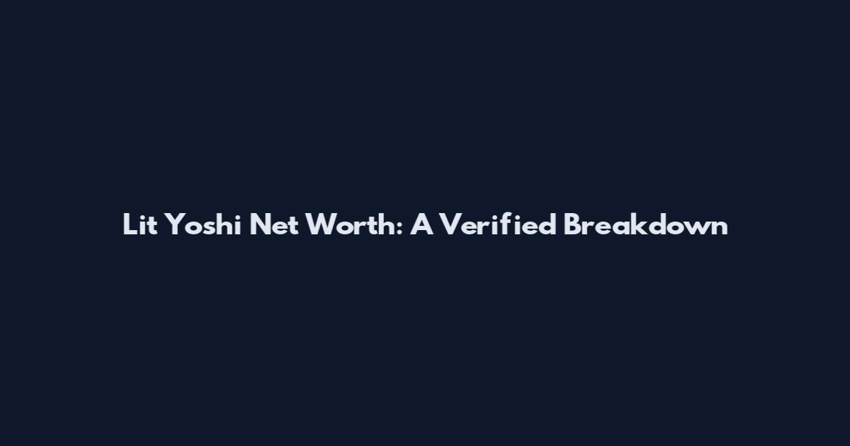 Lit Yoshi Net Worth: A Verified Breakdown
